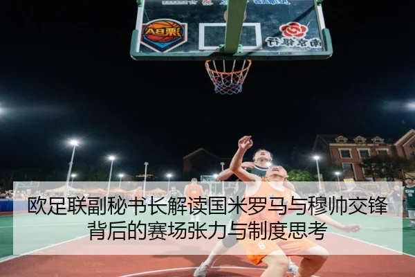 欧足联副秘书长解读国米罗马与穆帅交锋背后的赛场张力与制度思考